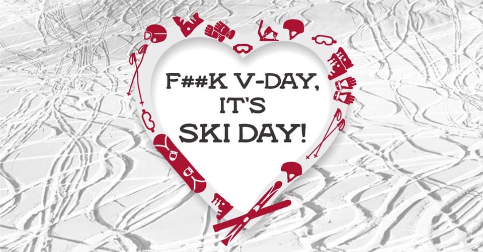F%#k V-day, it’s Ski day!